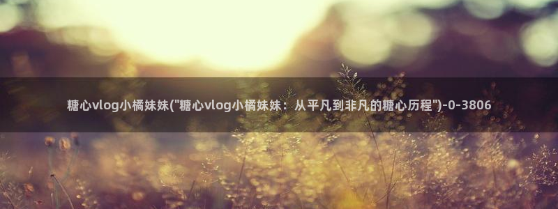 糖心vlog元气兔:糖心vlog小橘妹妹