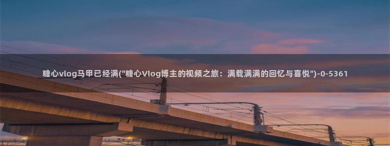 糖心视频vlog首页:糖心vlog马甲已
